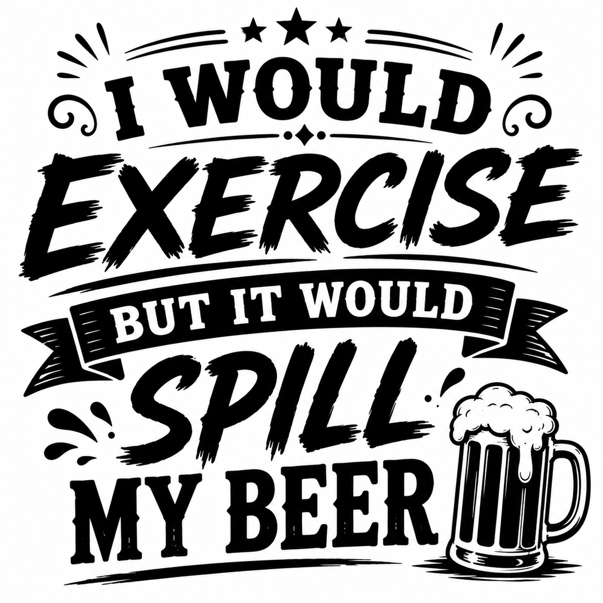 I Would Exercise But It Would Spill My Beer